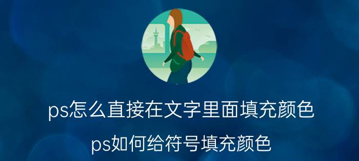 ps怎么直接在文字里面填充颜色 ps如何给符号填充颜色？